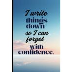 I write things down so i can forget it with confidence: Funny Gift Notebook Journal for Friends and Family
