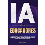 IA para Educadores: Personaliza el aprendizaje, mejora la participación, optimiza las tareas y prepara tu enseñanza para el futuro con inteligencia artificial.