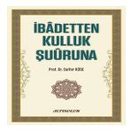 İbadetten Kulluk Şuuruna - Prof.dr. Saffet Köse