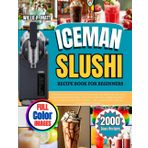 ICEMAN SLUSHI RECIPE BOOK FOR BEGINNERS: 2000 Days Recipe Cookbook for the Iceman Slush-Ease Slushie Machine: Easy & Refreshing Slushie Recipes, ... All 5 Preset Programs — Homemade Cool Beverag