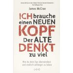Ich brauche einen neuen Kopf. Der alte denkt zu viel: Wie du dein Ego überwindest und endlich anfängst zu leben