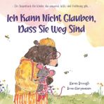 Ich Kann Nicht Glauben, Dass Sie Weg Sind: - Ein Trauerbuch für Kinder, das umarmt. hilft. und Hoffnung gibt.-