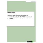 Identität und Identitätsdiffusion als wesentliche Aufgabe der Adoleszenz nach E. Erikson