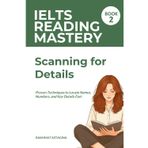 IELTS Reading Mastery: Scanning for Details (Book 2): Proven Techniques to Locate Names, Numbers, and Key Details Fast