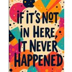 If It’s Not in Here, It Never Happened - Writing Journal: 90 GSM, Ruled, Ppaperback.: 120 Pages