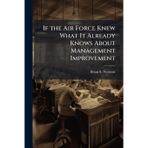If the Air Force Knew What It Already Knows About Management Improvement