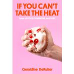 If You Can't Take the Heat: Tales of Food, Feminism, and Fury