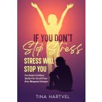 If you don't stop stress stress will stop you: From Anxiety to Confidence: Take Back Your Life with Proven Stress-Management Techniques