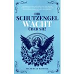 Ihr Schutzengel wacht über Sie!: Kommunizieren und leben Sie mit Ihrem Schutzengel – verbinden Sie sich mit Ihrem spirituellen Begleiter für ein erfülltes Leben (Mondlicht Verlag)