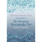 İki Denizin Kavuştuğu Yer Şemsi Tebrizi Aşk Üçlemesi 2 - Mustafa Semih Arıcı