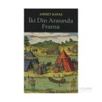 İKİ DIN ARASINDA FRANSA - AHMET KAVAS