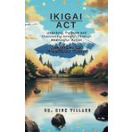 Ikigai ACT: Unlocking Purpose and Overcoming Anxiety Through Meaningful Action. Acceptance and Commitment Therapy