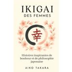IKIGAI DES FEMMES: Histoires inspirantes de bonheur et de philosophie japonaise