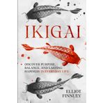 Ikigai: Discover Purpose, Balance, and Lasting Hapiness in Everyday Life