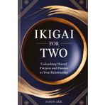 Ikigai for Two: Unleashing Shared Purpose and Passion in Your Relationship
