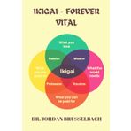 IKIGAI - FOREVER VITAL: Unlocking the Secrets to Longevity, Limitless Health, and Youthful Living