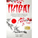 IKIGAI: Il Metodo e la Filosofia Giapponese per Scoprire il Senso della Vita, Raggiungere la Felicità e la Pace con Se Stessi.