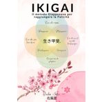 Ikigai Il Metodo Giapponese per Raggiungere la Felicità:Libera la Mente da Ansia e Stress, Trova il Tuo Equilibrio, Ottieni Realizzazione Personale e ... per Relazioni Autentiche e una Vita Sana