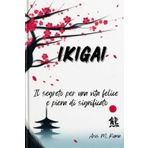 Ikigai: Il segreto per una vita felice e piena di significato: Scopri il tuo scopo e vivi ogni giorno al massimo