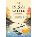 Ikigai & Kaizen: La Stratégie Japonaise pour Atteindre Bonheur et Succès (Définir des objectifs, arrêter de procrastiner, avoir de bonnes habitudes, se concentrer et s'épanouir.)