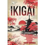 IKIGAI: Le Secret Japonais pour une Vie Longue et Heureuse. Découvre ton But, transforme ta Vie et vis avec plus de Sens chaque jour.