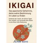 Ikigai (übersetzt): DAS JAPANISCHE GEHEIMNIS, DEINE WAHRE BESTIMMUNG IM LEBEN ZU FINDEN