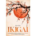IKIGAI: un Viaje Hacia una Vida Con Sentido Felicidad y Plenitud Personal Mediante el Método Japonés