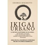 Ikigai Urbano - Il Metodo Giapponese in 30 Giorni per Trovare il Tuo Scopo: Vivere con Passione e Serenità, Ridurre lo Stress e Ritrovare la Gioia ... Reali per una Vita Piena di Significato.