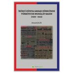 İkinci Dünya Savaşı Sürecinde Türkiye'de Muhalif Basın 1939-1945 - Ahmet Çelik