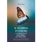 IL BAMBINO INTERIORE E IL PROGETTO DI RECUPERO DEL TRAUM: Trovare pace e guarigione dal dolore dell'abbandono, dell'abuso, della negligenza e degli eventi scatenanti