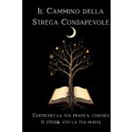 Il Cammino della Strega Consapevole: Costruisci la tua pratica, conosci te stess*, vivi la tua magia