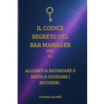 il Codice Segreto del Barmanager vol 3.1: Allenati a ricordare o resta a lucidare i bicchieri