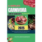 IL COMPLETO RICETTARIO DIETA CARNIVORA PER PRINCIPIANTI 2025: Trasforma la tua salute con pasti a base di carne facili e veloci con deliziose ricette per gli amanti della carne