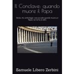 Il Conclave: quando muore il Papa: Storia, riti, simbologia: cosa accade quando muore un Papa e se ne fa un altro