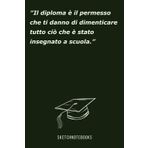 Il diploma è il permesso che ti danno di dimenticare tutto ciò che è stato insegnato a scuola: Notebook a righe