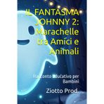 IL FANTASMA JOHNNY 2: Marachelle tra Amici e Animali: Racconto Educativo per Bambini