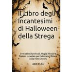 Il Libro degli Incantesimi di Halloween della Strega: Evocazioni Spirituali, Magia Rituale e Pozioni Incantate per Celebrare il Potere della Notte Oscura
