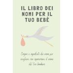 Il libro dei nomi per il tuo bebè: Origini e significati dei nomi per scegliere con ispirazione il nome del tuo bambino