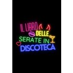 Il libro delle serate in discoteca: Per non dimenticarsi serate indimenticabili