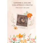 Il lutto prenatale - Diario guidato: Superare il dolore con approcci creativi