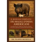 Il Manuale Completo Dei Maiali d'India Americani: Una tabella di marcia completa per selezionare, prendersi cura, gestire e apprezzare la razza del maiale americano della Guinea