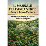 Il manuale dell'arca verde. Serre e autosufficienza. Dalla progettazione al raccolto: tecniche complete