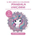 Il Mio Libro da Colorare Mandala Unicorni per Bambini e Adulti XXL 80 Pagine a Doppia Faccia per un’Esperienza Unica!: di Relax e Creatività per Tutte le Età per Fan degli unicorni