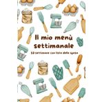 IL mio menù settimanale: 53 settimane con lista della spesa