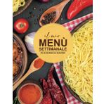 IL MIO MENÙ SETTIMANALE - Pratico Diario di Pianificazione Alimentare, con Lista della Spesa e Consigli per una Dieta Equilibrata e Varia