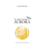 IL MIO NOME È AURORA: Poesie, racconti e qualche ricetta