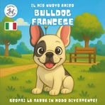 Il Mio Nuovo Amico Bulldog Francese: Un Divertente Libro da Colorare e di Attività per Bambini dai 4 ai 10 Anni sulla Loro Razza di Cane Preferita | Impara, Gioca e Preparati per il Tuo Nuovo Cucciolo