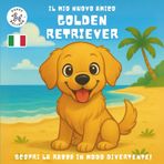 Il Mio Nuovo Amico Golden Retriever: Un Divertente Libro da Colorare e di Attività per Bambini dai 4 ai 10 Anni sulla Loro Razza di Cane Preferita | Impara, Gioca e Preparati per il Tuo Nuovo Cucciolo