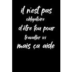 Il N'est Pas Obligatoire D'être Fou Pour Travailler Ici Mais Ça Aide: idée cadeau depart collegue Travail homme femme , carnet de notes pour collègue de travail , 100 pages 6×9.