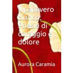 Il papavero bianco. Poesie di coraggio e dolore